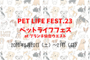 PET LIFE FEST.23 ペットライフフェス（2023年5月20日（土）～21日（日））｜ブランチ仙台ウエスト（宮城県仙台市 ）
