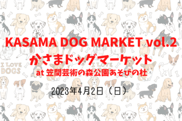 KASAMA DOG MARKET vol.2 かさまドッグマーケット（2023年4月2日（日））｜笠間芸術の森公園あそびの杜（茨城県笠間市 ）